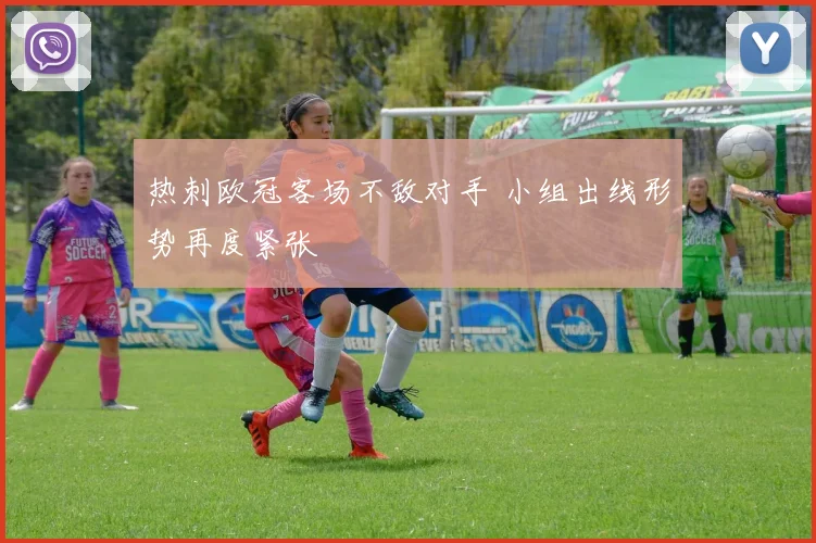 热刺欧冠客场不敌对手 小组出线形势再度紧张