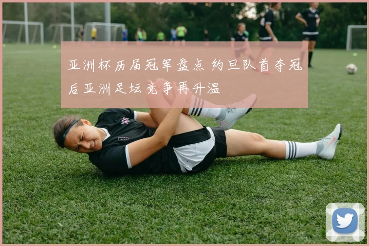 亚洲杯历届冠军盘点 约旦队首夺冠后亚洲足坛竞争再升温