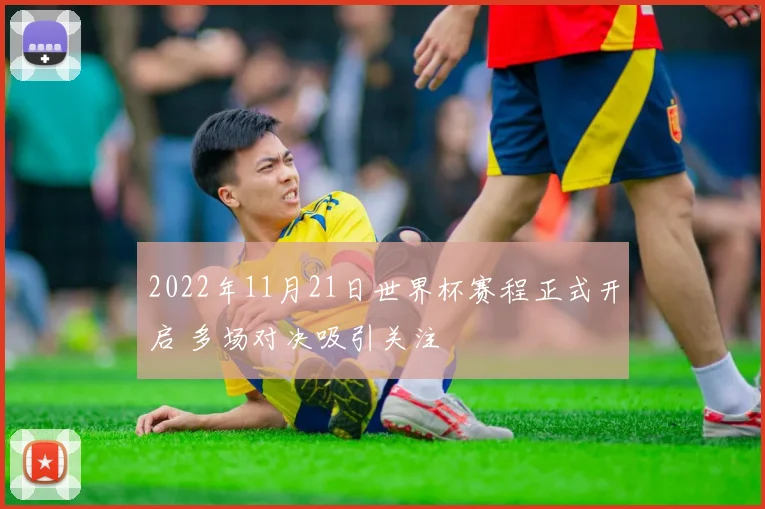 2022年11月21日世界杯赛程正式开启 多场对决吸引关注