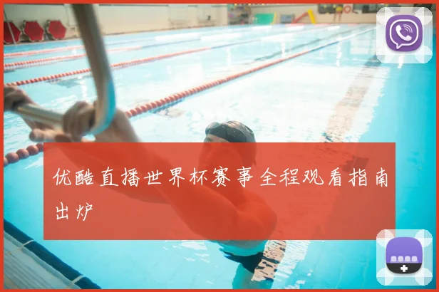 优酷直播世界杯赛事全程观看指南出炉