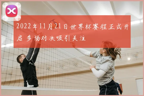 2022年11月21日世界杯赛程正式开启 多场对决吸引关注